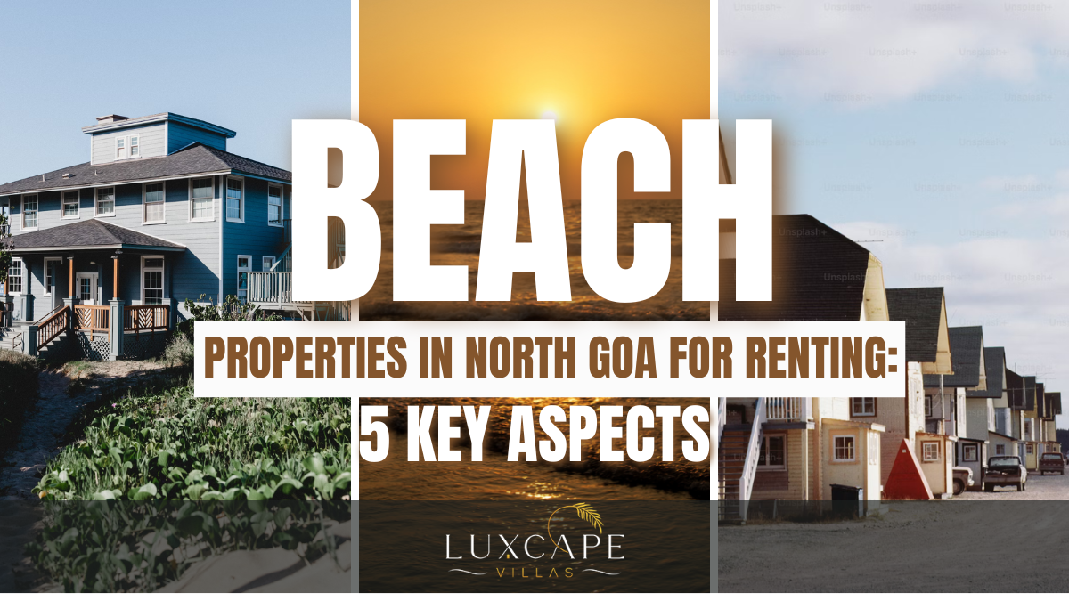 5 Key Aspects for Renting Properties in North Goa - Luxcape Villas