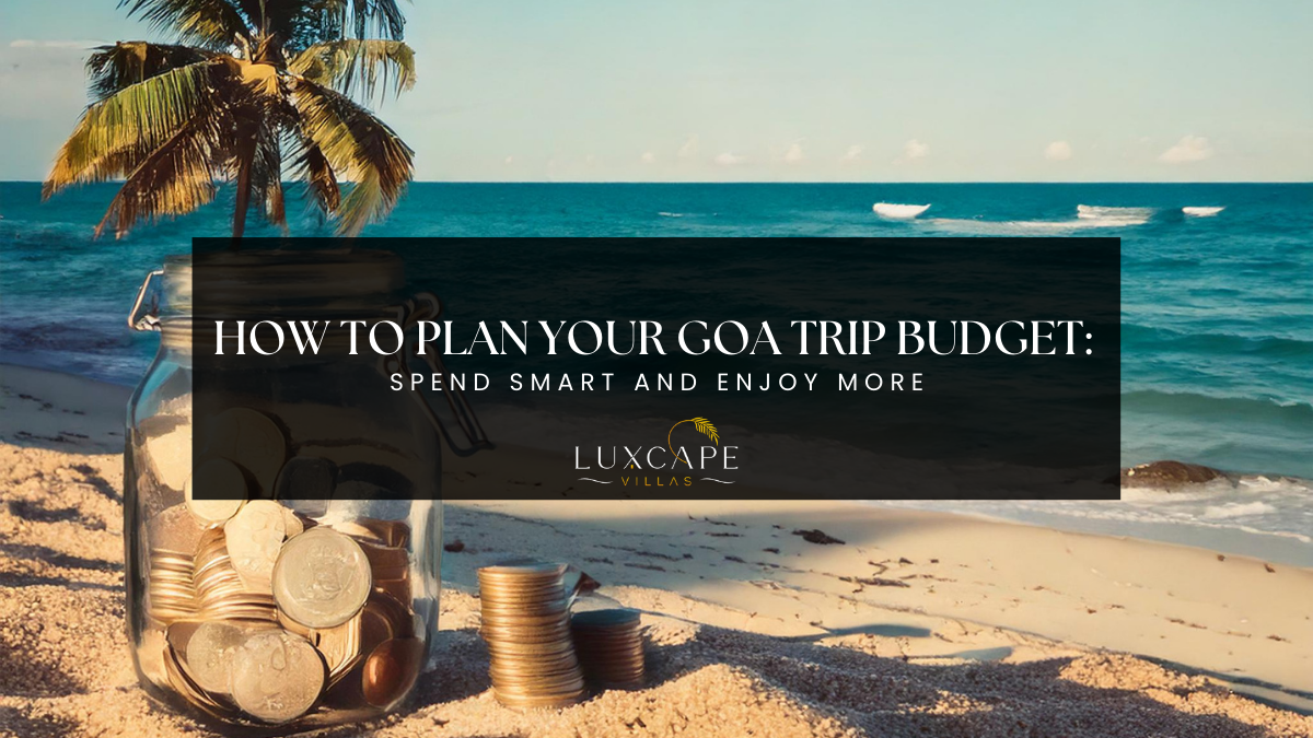 How to plan your Goa Trip Budget - Luxcape Villas
